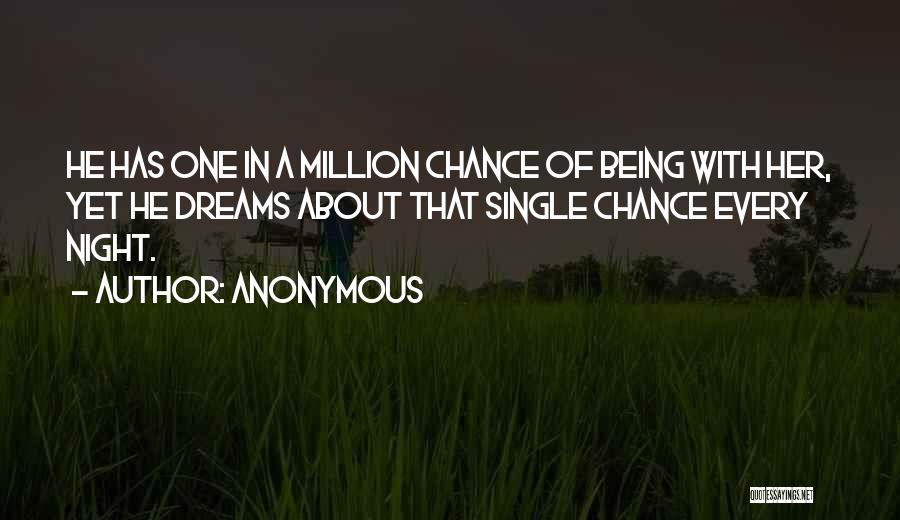 Anonymous Quotes: He Has One In A Million Chance Of Being With Her, Yet He Dreams About That Single Chance Every Night.