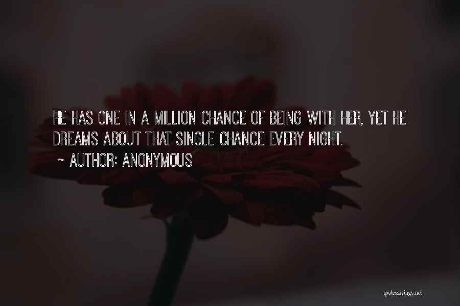 Anonymous Quotes: He Has One In A Million Chance Of Being With Her, Yet He Dreams About That Single Chance Every Night.