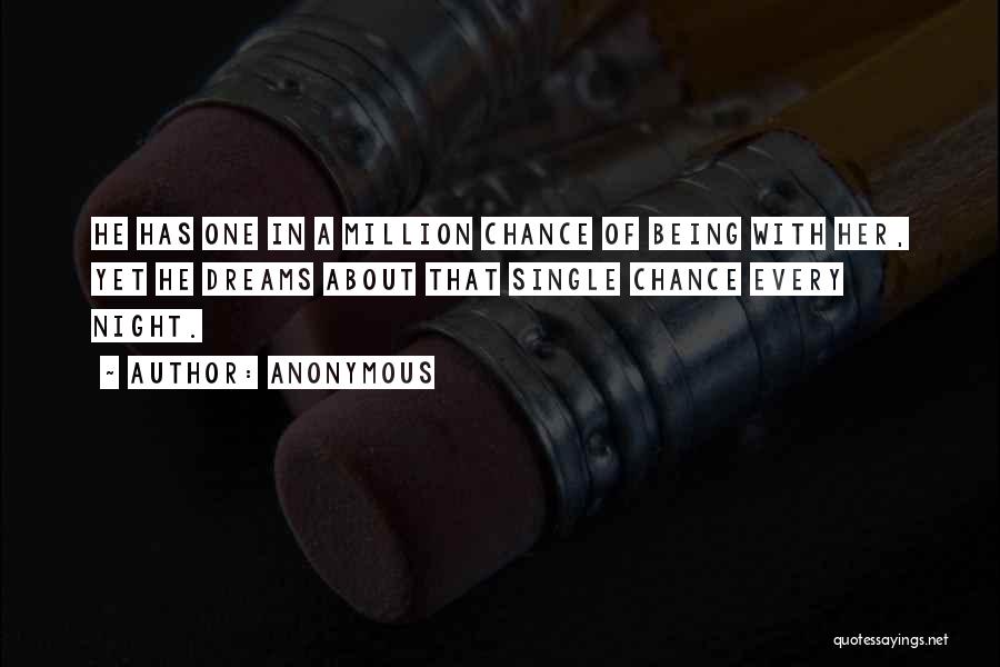 Anonymous Quotes: He Has One In A Million Chance Of Being With Her, Yet He Dreams About That Single Chance Every Night.