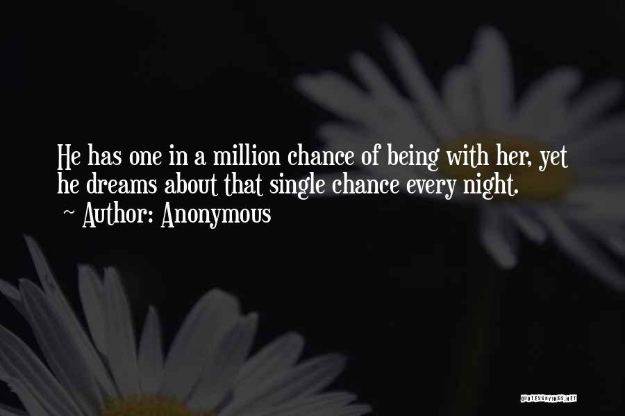 Anonymous Quotes: He Has One In A Million Chance Of Being With Her, Yet He Dreams About That Single Chance Every Night.