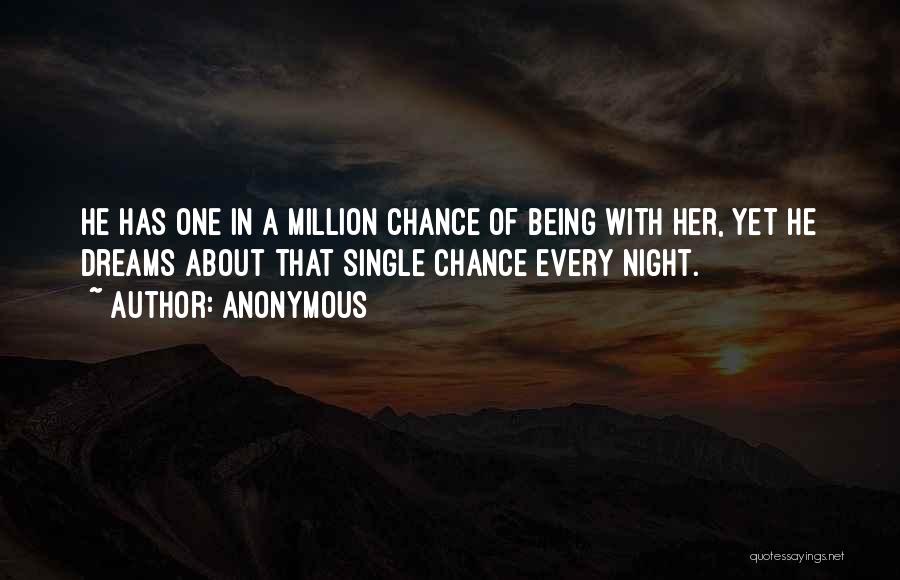 Anonymous Quotes: He Has One In A Million Chance Of Being With Her, Yet He Dreams About That Single Chance Every Night.