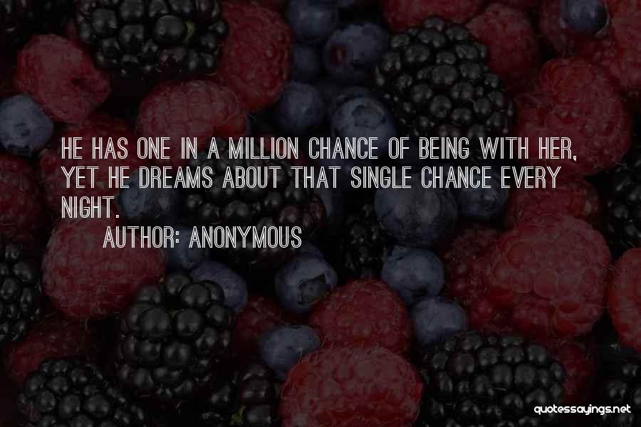 Anonymous Quotes: He Has One In A Million Chance Of Being With Her, Yet He Dreams About That Single Chance Every Night.