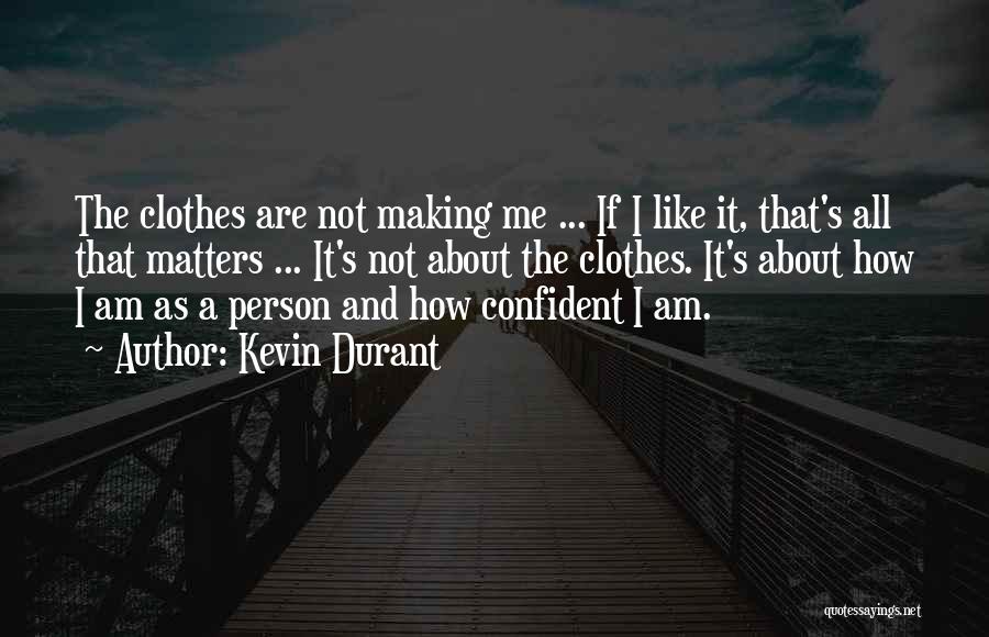 Kevin Durant Quotes: The Clothes Are Not Making Me ... If I Like It, That's All That Matters ... It's Not About The