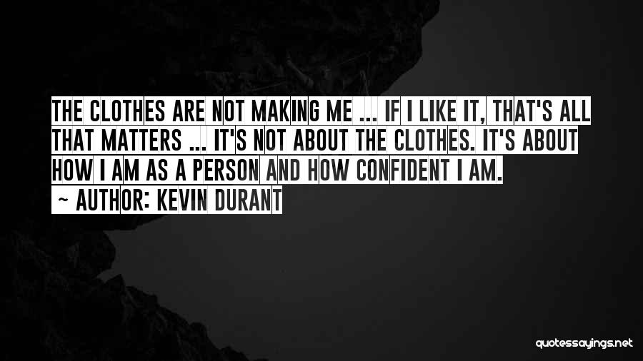 Kevin Durant Quotes: The Clothes Are Not Making Me ... If I Like It, That's All That Matters ... It's Not About The