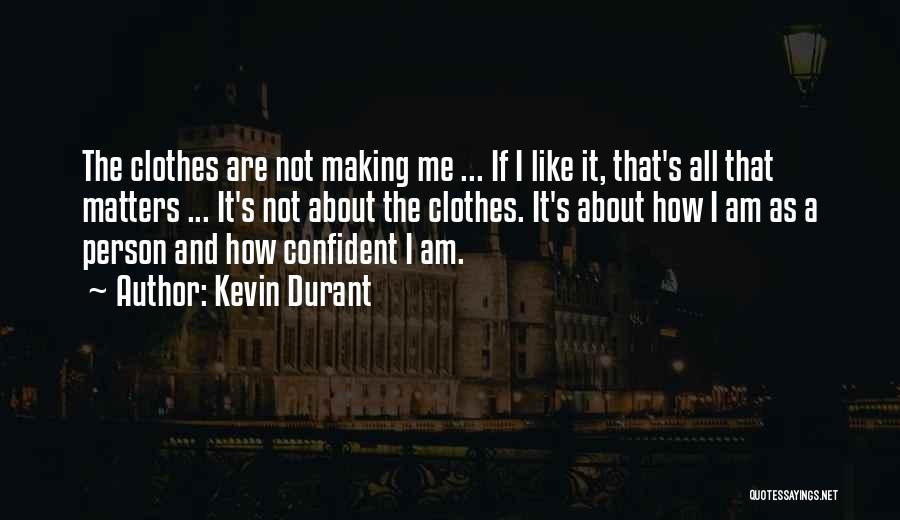 Kevin Durant Quotes: The Clothes Are Not Making Me ... If I Like It, That's All That Matters ... It's Not About The