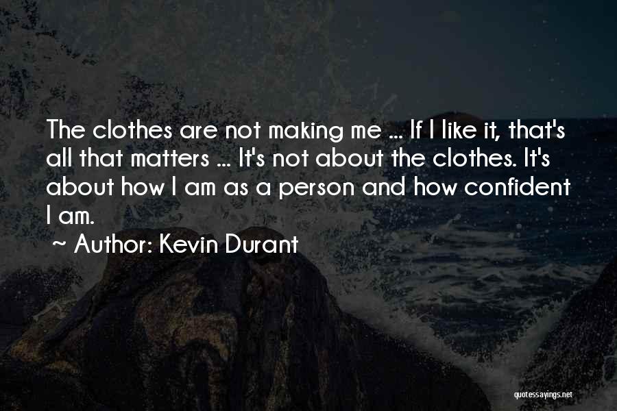 Kevin Durant Quotes: The Clothes Are Not Making Me ... If I Like It, That's All That Matters ... It's Not About The