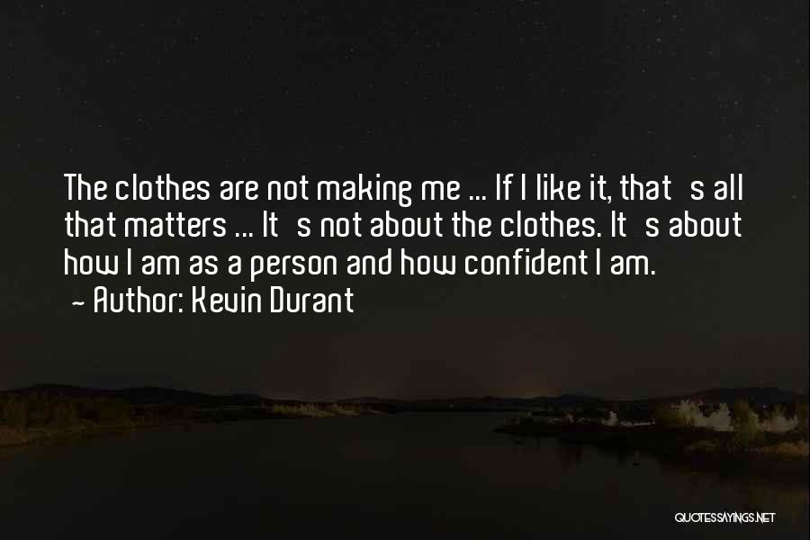 Kevin Durant Quotes: The Clothes Are Not Making Me ... If I Like It, That's All That Matters ... It's Not About The