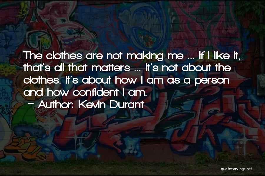 Kevin Durant Quotes: The Clothes Are Not Making Me ... If I Like It, That's All That Matters ... It's Not About The