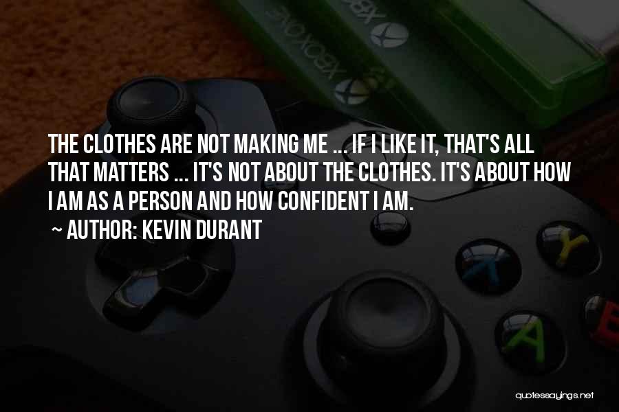 Kevin Durant Quotes: The Clothes Are Not Making Me ... If I Like It, That's All That Matters ... It's Not About The