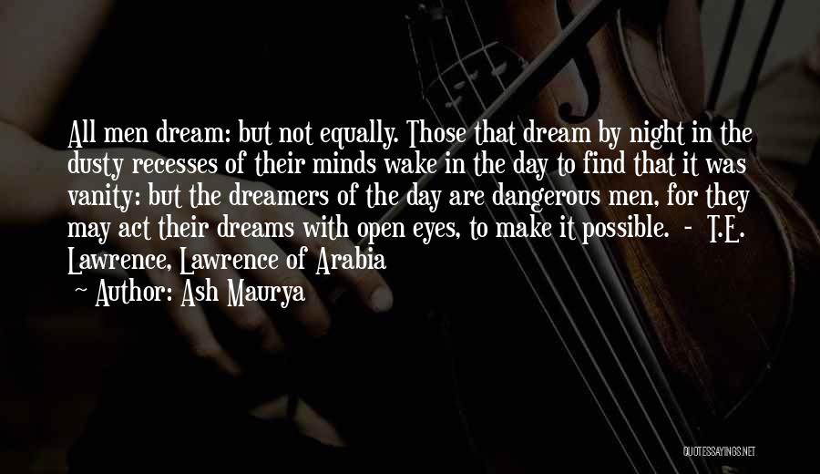 Ash Maurya Quotes: All Men Dream: But Not Equally. Those That Dream By Night In The Dusty Recesses Of Their Minds Wake In