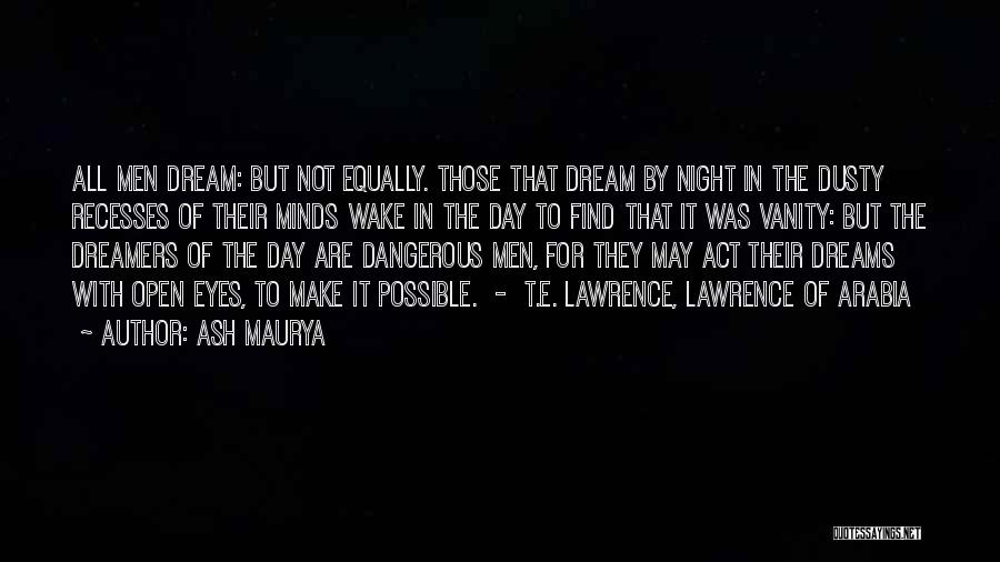 Ash Maurya Quotes: All Men Dream: But Not Equally. Those That Dream By Night In The Dusty Recesses Of Their Minds Wake In