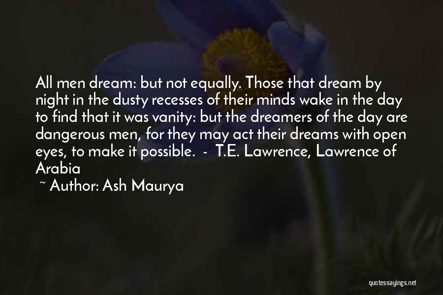 Ash Maurya Quotes: All Men Dream: But Not Equally. Those That Dream By Night In The Dusty Recesses Of Their Minds Wake In