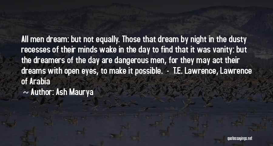 Ash Maurya Quotes: All Men Dream: But Not Equally. Those That Dream By Night In The Dusty Recesses Of Their Minds Wake In