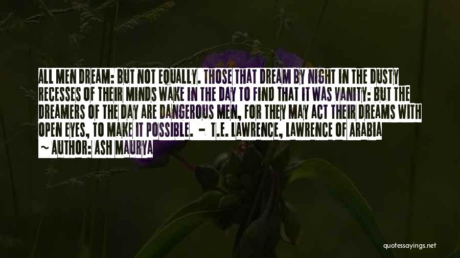 Ash Maurya Quotes: All Men Dream: But Not Equally. Those That Dream By Night In The Dusty Recesses Of Their Minds Wake In