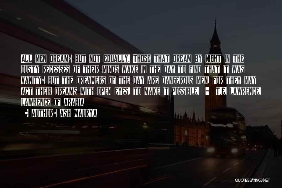 Ash Maurya Quotes: All Men Dream: But Not Equally. Those That Dream By Night In The Dusty Recesses Of Their Minds Wake In