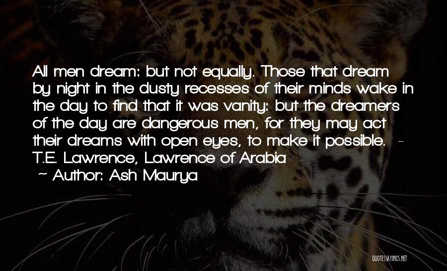 Ash Maurya Quotes: All Men Dream: But Not Equally. Those That Dream By Night In The Dusty Recesses Of Their Minds Wake In