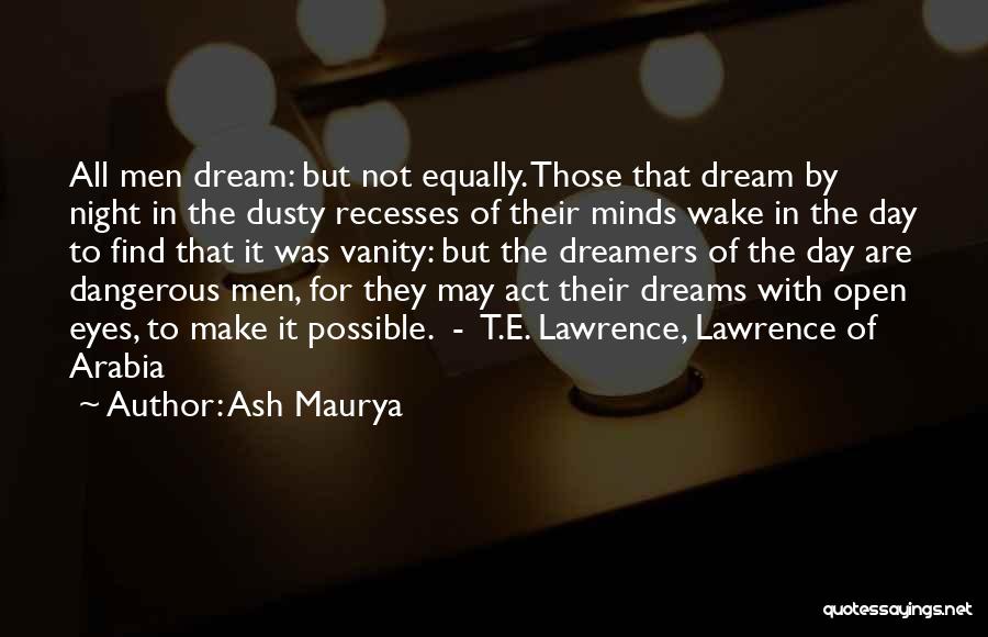 Ash Maurya Quotes: All Men Dream: But Not Equally. Those That Dream By Night In The Dusty Recesses Of Their Minds Wake In