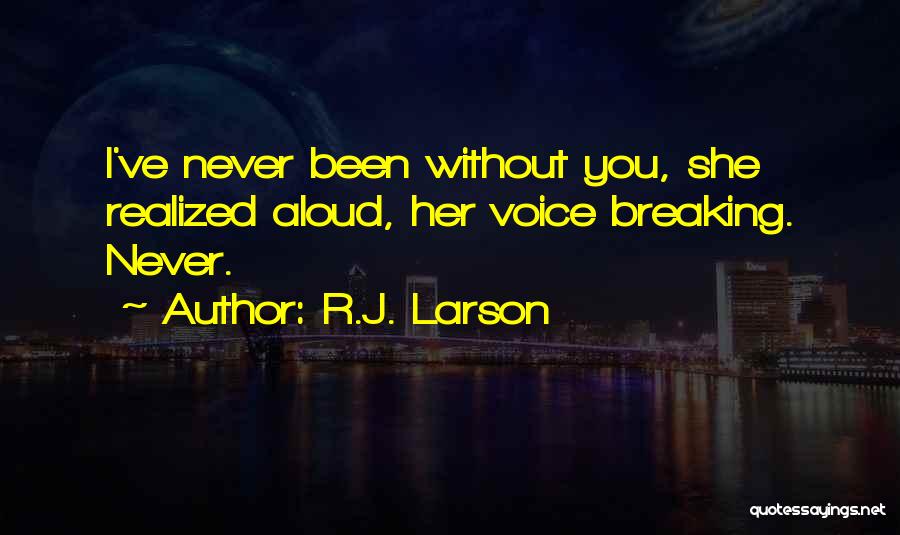 R.J. Larson Quotes: I've Never Been Without You, She Realized Aloud, Her Voice Breaking. Never.