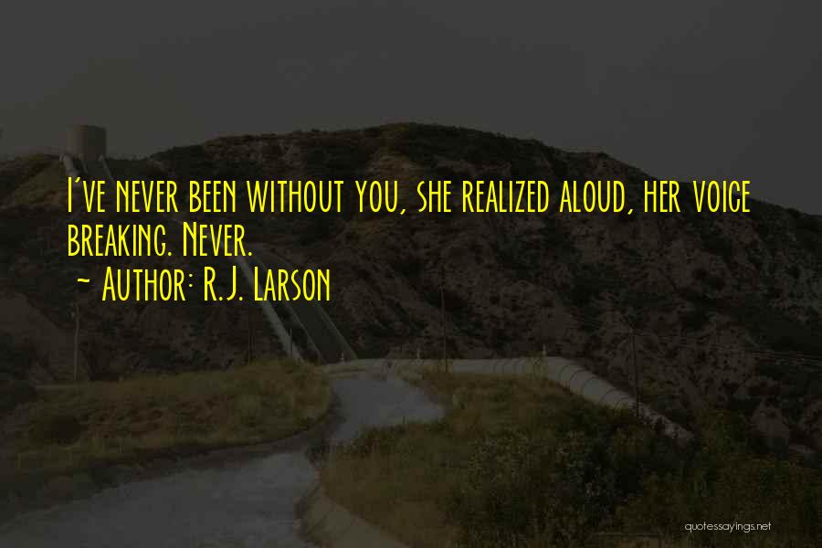 R.J. Larson Quotes: I've Never Been Without You, She Realized Aloud, Her Voice Breaking. Never.