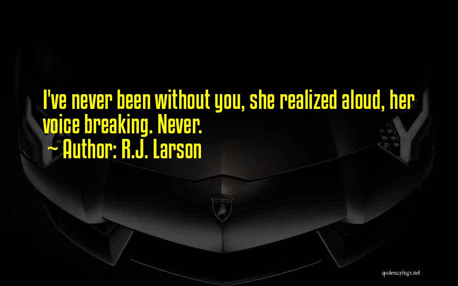 R.J. Larson Quotes: I've Never Been Without You, She Realized Aloud, Her Voice Breaking. Never.
