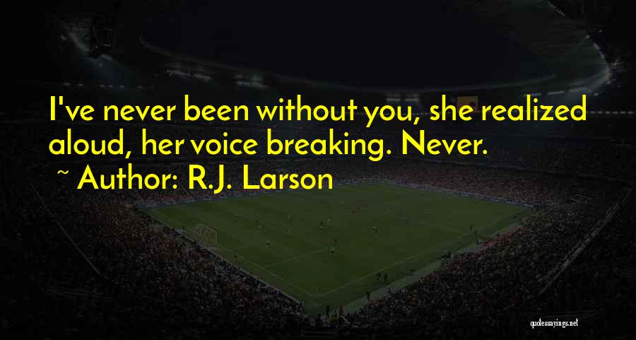 R.J. Larson Quotes: I've Never Been Without You, She Realized Aloud, Her Voice Breaking. Never.