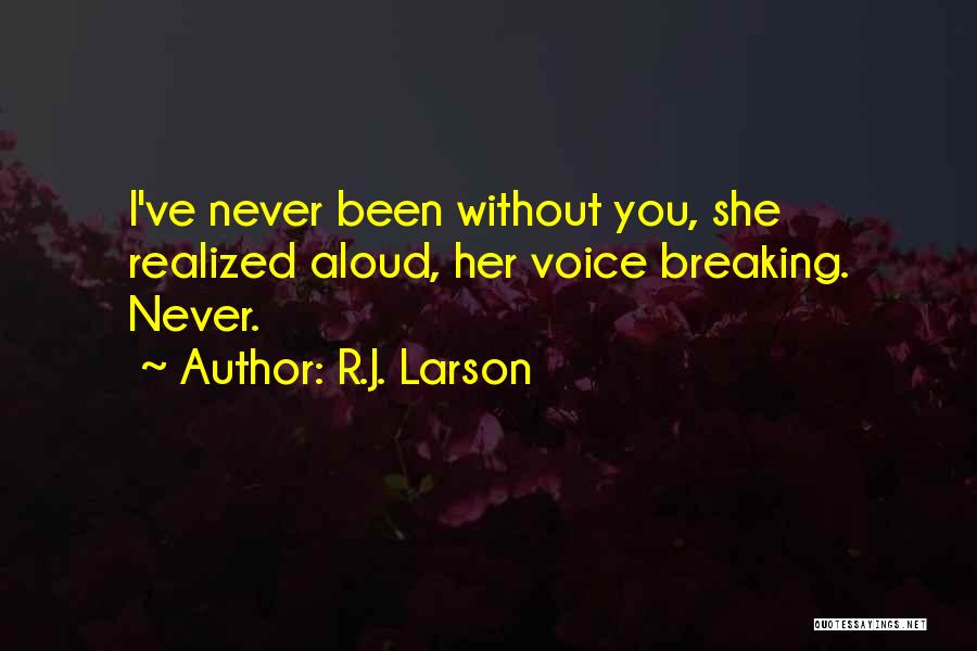 R.J. Larson Quotes: I've Never Been Without You, She Realized Aloud, Her Voice Breaking. Never.