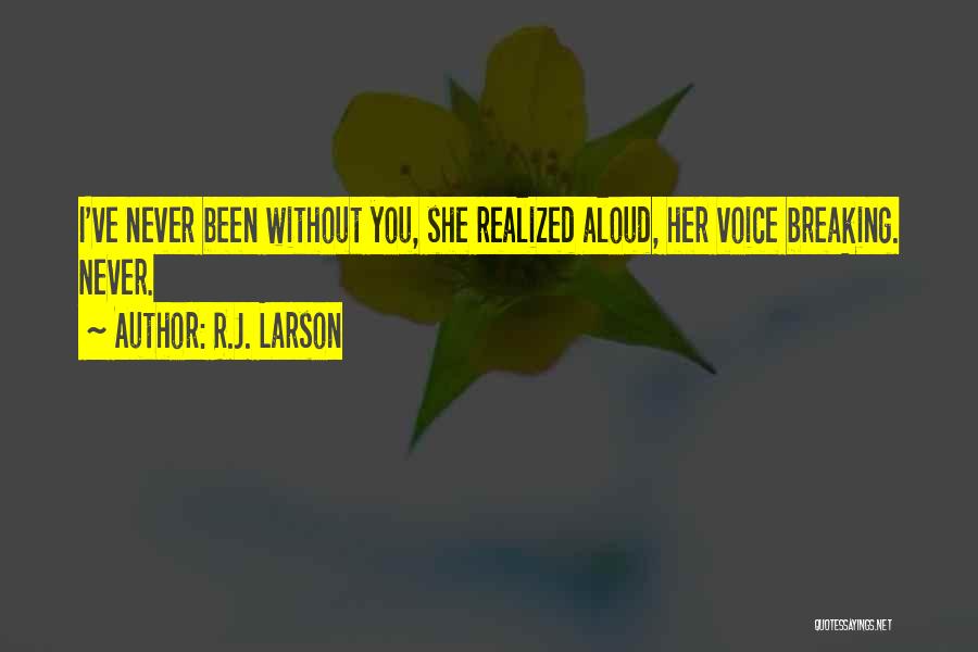 R.J. Larson Quotes: I've Never Been Without You, She Realized Aloud, Her Voice Breaking. Never.