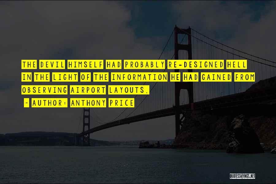 Anthony Price Quotes: The Devil Himself Had Probably Re-designed Hell In The Light Of The Information He Had Gained From Observing Airport Layouts.