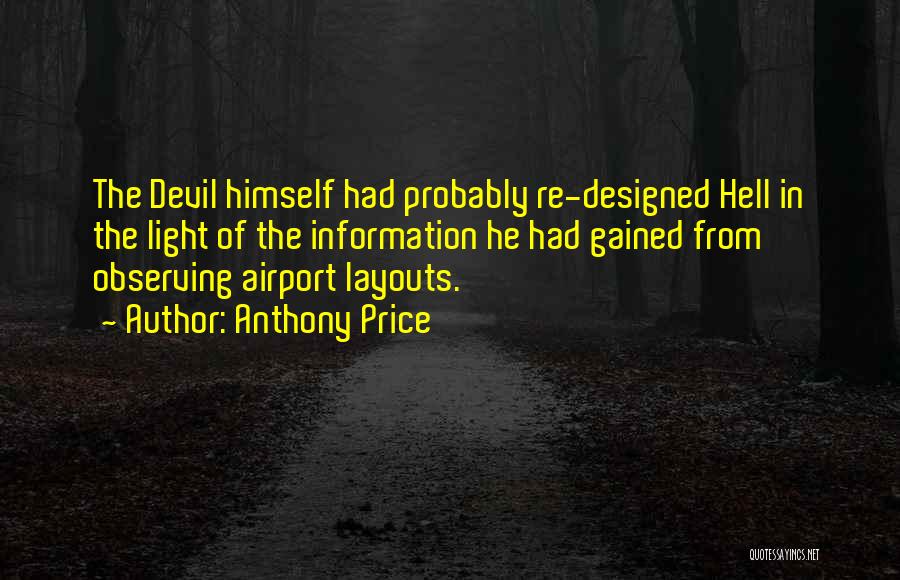 Anthony Price Quotes: The Devil Himself Had Probably Re-designed Hell In The Light Of The Information He Had Gained From Observing Airport Layouts.