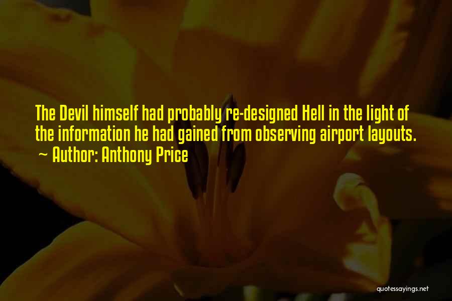 Anthony Price Quotes: The Devil Himself Had Probably Re-designed Hell In The Light Of The Information He Had Gained From Observing Airport Layouts.