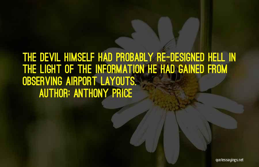 Anthony Price Quotes: The Devil Himself Had Probably Re-designed Hell In The Light Of The Information He Had Gained From Observing Airport Layouts.