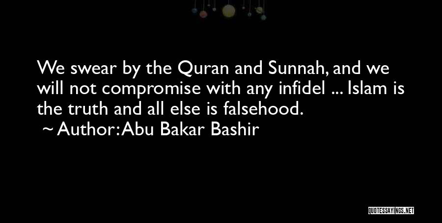Abu Bakar Bashir Quotes: We Swear By The Quran And Sunnah, And We Will Not Compromise With Any Infidel ... Islam Is The Truth