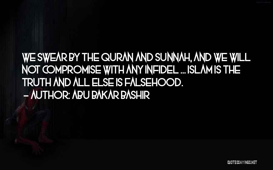 Abu Bakar Bashir Quotes: We Swear By The Quran And Sunnah, And We Will Not Compromise With Any Infidel ... Islam Is The Truth