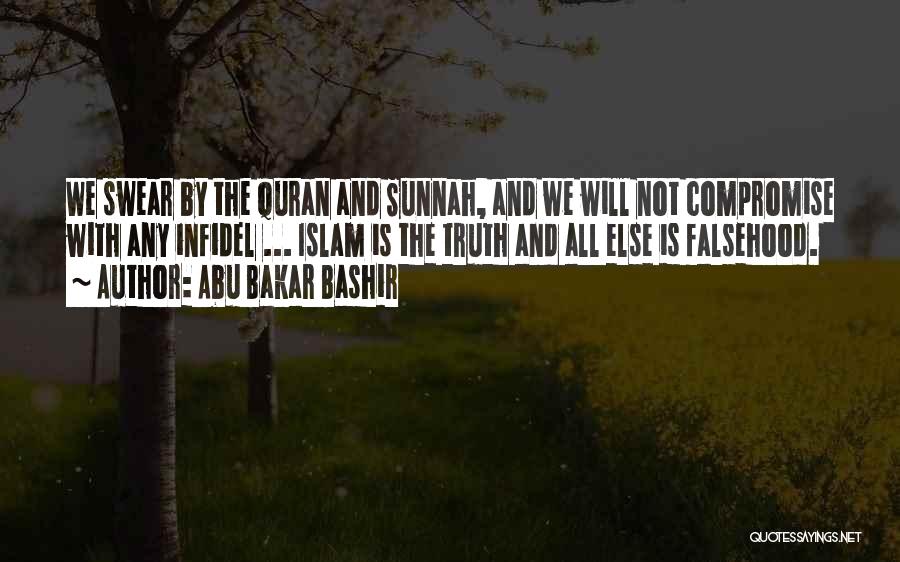 Abu Bakar Bashir Quotes: We Swear By The Quran And Sunnah, And We Will Not Compromise With Any Infidel ... Islam Is The Truth