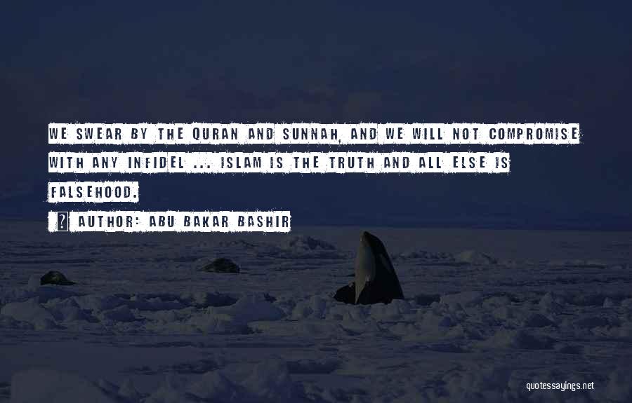 Abu Bakar Bashir Quotes: We Swear By The Quran And Sunnah, And We Will Not Compromise With Any Infidel ... Islam Is The Truth