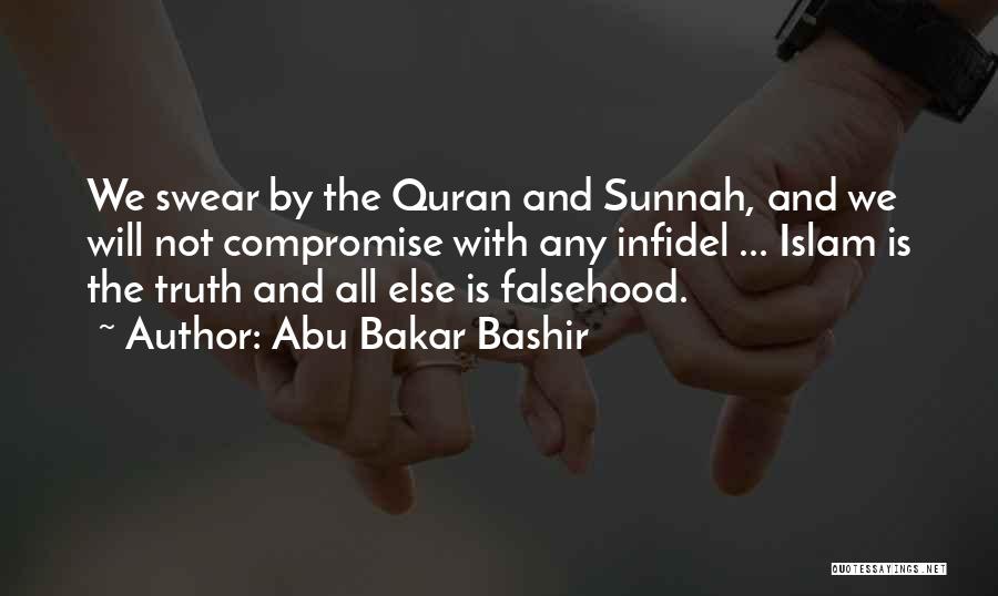 Abu Bakar Bashir Quotes: We Swear By The Quran And Sunnah, And We Will Not Compromise With Any Infidel ... Islam Is The Truth