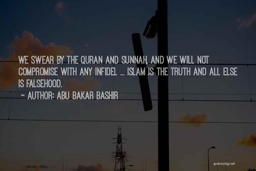 Abu Bakar Bashir Quotes: We Swear By The Quran And Sunnah, And We Will Not Compromise With Any Infidel ... Islam Is The Truth