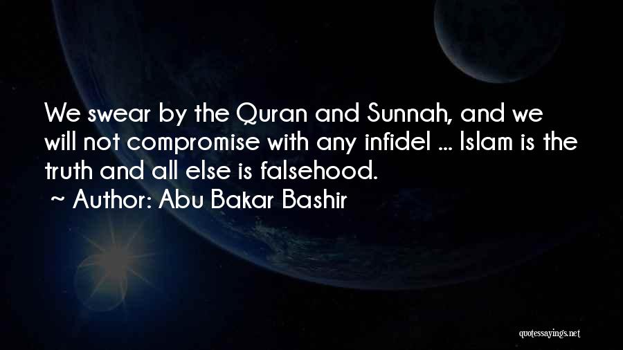 Abu Bakar Bashir Quotes: We Swear By The Quran And Sunnah, And We Will Not Compromise With Any Infidel ... Islam Is The Truth