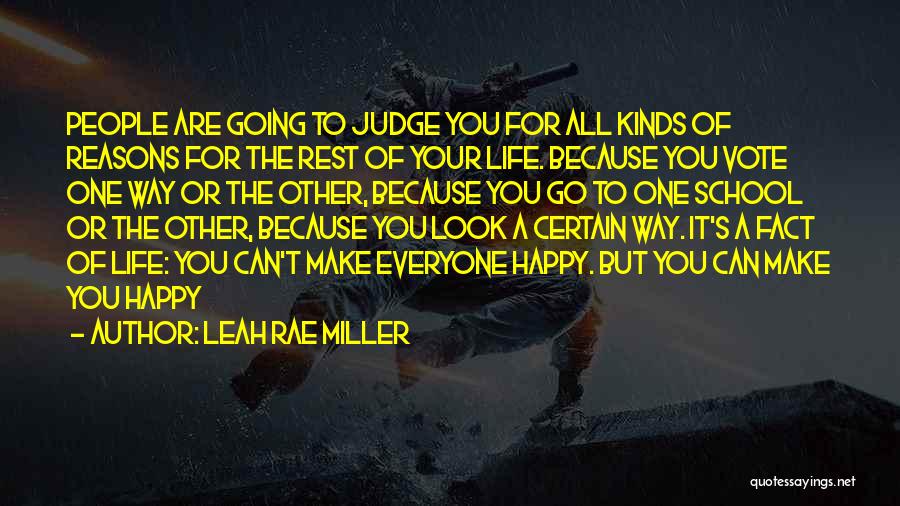 Leah Rae Miller Quotes: People Are Going To Judge You For All Kinds Of Reasons For The Rest Of Your Life. Because You Vote