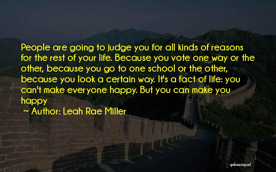 Leah Rae Miller Quotes: People Are Going To Judge You For All Kinds Of Reasons For The Rest Of Your Life. Because You Vote