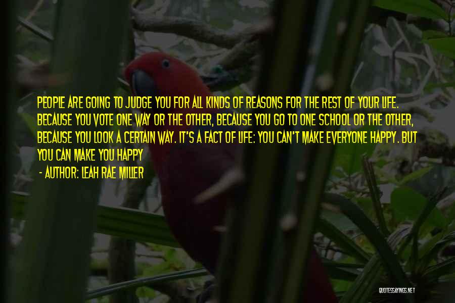 Leah Rae Miller Quotes: People Are Going To Judge You For All Kinds Of Reasons For The Rest Of Your Life. Because You Vote