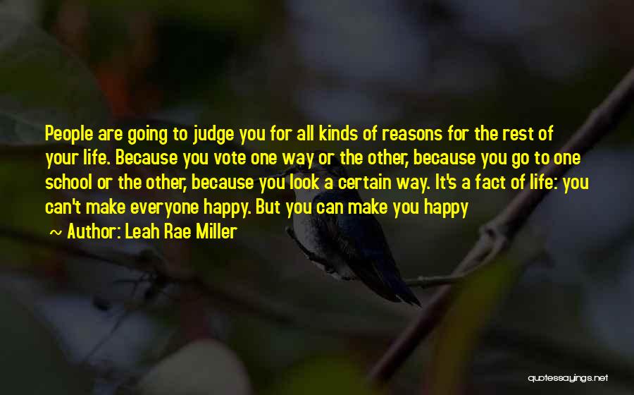 Leah Rae Miller Quotes: People Are Going To Judge You For All Kinds Of Reasons For The Rest Of Your Life. Because You Vote