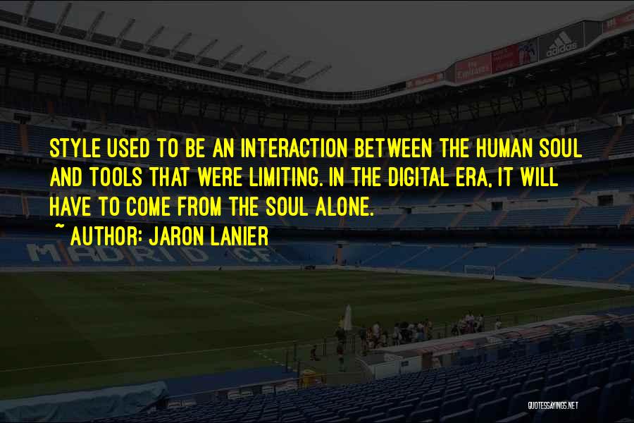 Jaron Lanier Quotes: Style Used To Be An Interaction Between The Human Soul And Tools That Were Limiting. In The Digital Era, It