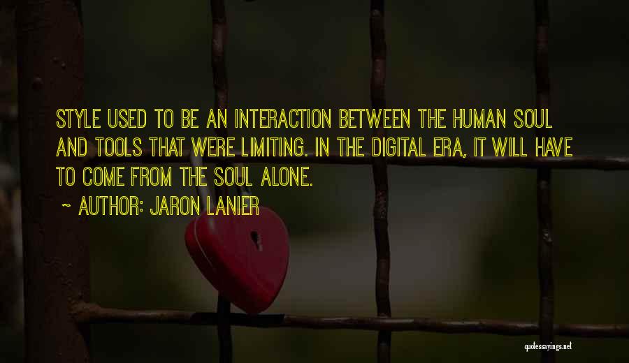 Jaron Lanier Quotes: Style Used To Be An Interaction Between The Human Soul And Tools That Were Limiting. In The Digital Era, It