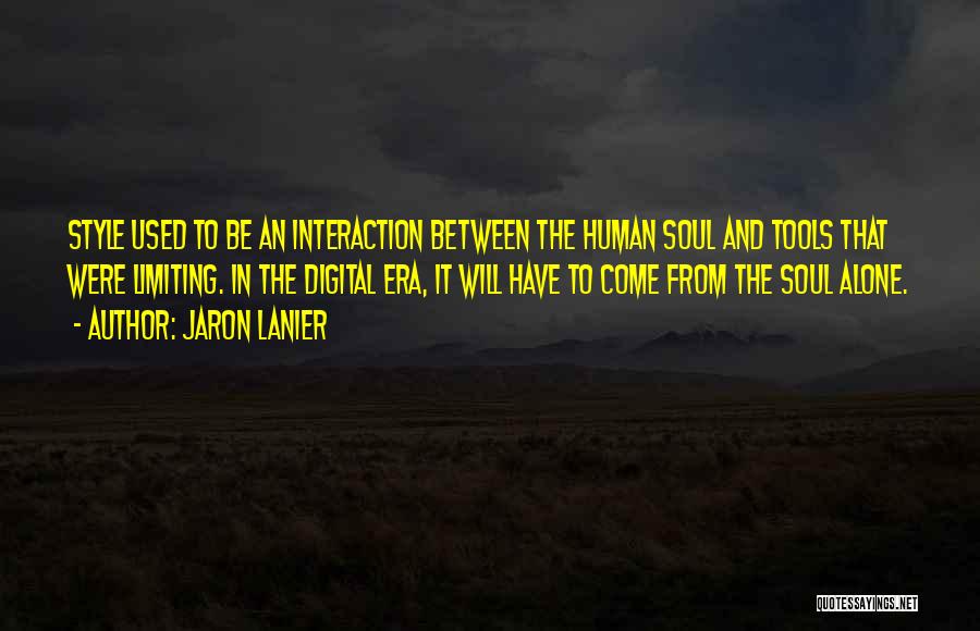 Jaron Lanier Quotes: Style Used To Be An Interaction Between The Human Soul And Tools That Were Limiting. In The Digital Era, It