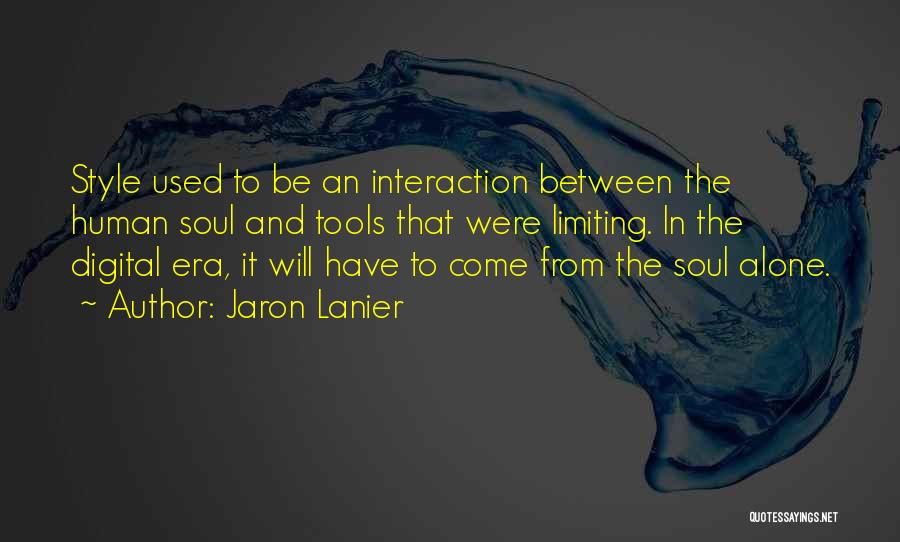 Jaron Lanier Quotes: Style Used To Be An Interaction Between The Human Soul And Tools That Were Limiting. In The Digital Era, It