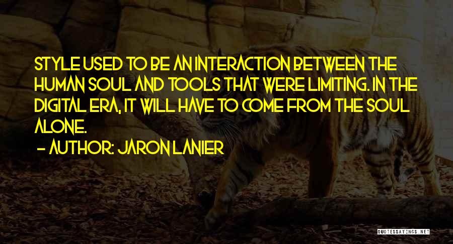 Jaron Lanier Quotes: Style Used To Be An Interaction Between The Human Soul And Tools That Were Limiting. In The Digital Era, It