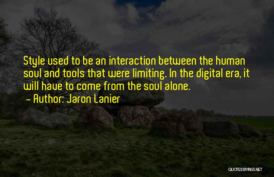 Jaron Lanier Quotes: Style Used To Be An Interaction Between The Human Soul And Tools That Were Limiting. In The Digital Era, It