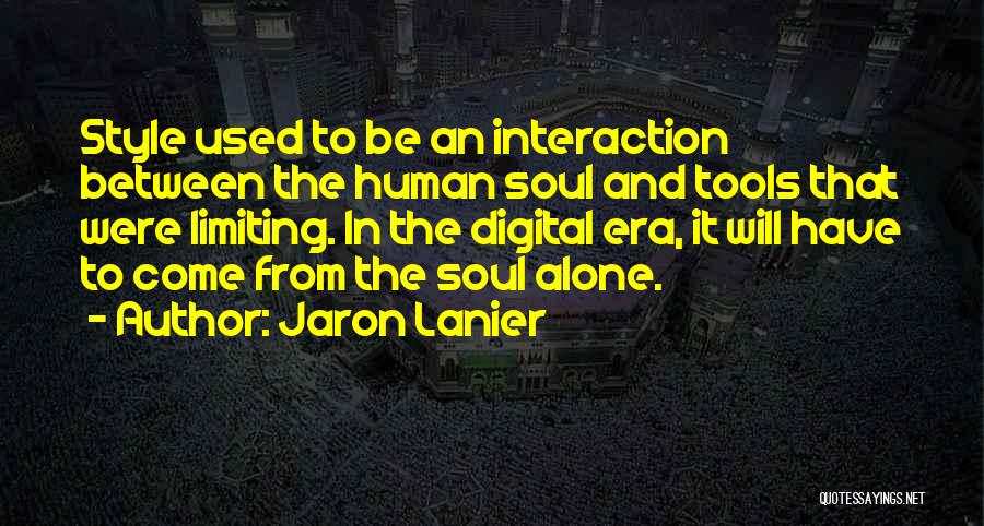 Jaron Lanier Quotes: Style Used To Be An Interaction Between The Human Soul And Tools That Were Limiting. In The Digital Era, It