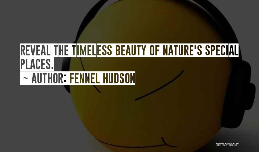 Fennel Hudson Quotes: Reveal The Timeless Beauty Of Nature's Special Places.